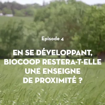 Episode 4 : En se développant, Biocoop restera-t-elle une enseigne de proximité ? 